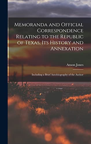 Imagen de archivo de Memoranda and Official Correspondence Relating to the Republic of Texas, Its History and Annexation: Including a Brief Autobiography of the Author a la venta por GreatBookPrices