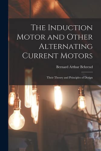 Imagen de archivo de The Induction Motor and Other Alternating Current Motors: Their Theory and Principles of Design a la venta por GreatBookPrices