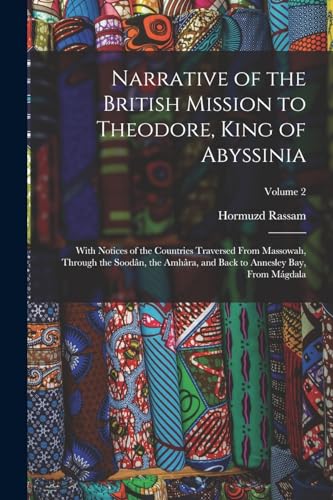 Stock image for Narrative of the British Mission to Theodore, King of Abyssinia: With Notices of the Countries Traversed From Massowah, Through the Soodn, the Amhra for sale by GreatBookPrices