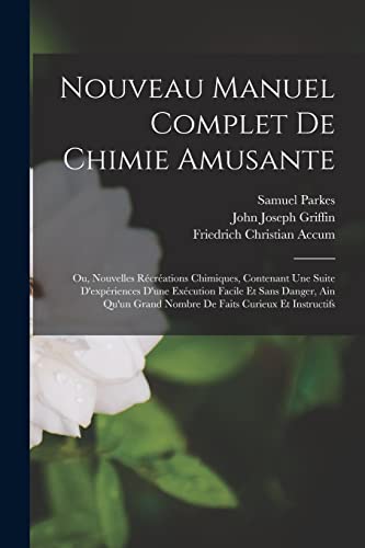 Stock image for Nouveau Manuel Complet De Chimie Amusante: Ou, Nouvelles Recreations Chimiques, Contenant Une Suite D'experiences D'une Execution Facile Et Sans Danger, Ain Qu'un Grand Nombre De Faits Curieux Et Instructifs for sale by THE SAINT BOOKSTORE