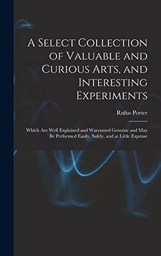 Beispielbild fr A Select Collection of Valuable and Curious Arts, and Interesting Experiments: Which are Well Explained and Warranted Genuine and may be Performed Eas zum Verkauf von GreatBookPrices