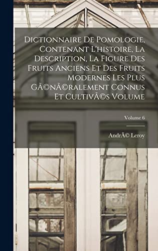 Imagen de archivo de Dictionnaire de pomologie, contenant l'histoire, la description, la figure des fruits anciens et des fruits modernes les plus gA(c)nA(c)ralement connus et cultivA(c)s Volume; Volume 6 a la venta por THE SAINT BOOKSTORE