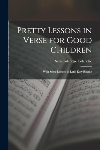 Imagen de archivo de Pretty Lessons in Verse for Good Children: With Some Lessons in Latin Easy Rhyme a la venta por GreatBookPrices