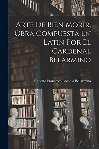Beispielbild fr Arte De Bien Morir, Obra Compuesta En Latin Por El Cardenal Belarmino -Language: spanish zum Verkauf von GreatBookPrices