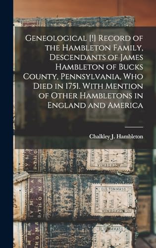 Beispielbild fr Geneological [!] Record of the Hambleton Family, Descendants of James Hambleton of Bucks County, Pennsylvania, who Died in 1751. With Mention of Other Hambletons in England and America zum Verkauf von THE SAINT BOOKSTORE