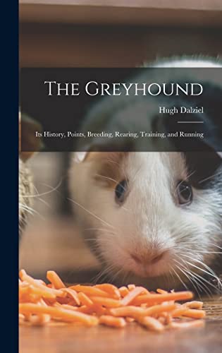 Stock image for The Greyhound; its History, Points, Breeding, Rearing, Training, and Running for sale by THE SAINT BOOKSTORE