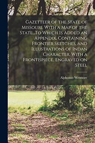 Beispielbild fr Gazetteer of the State of Missouri. With a map of the State.To Which is Added an Appendix, Containing Frontier Sketches, and Illustrations of Indan Character. With a Frontispiece, Engraved on Steel zum Verkauf von PBShop.store US