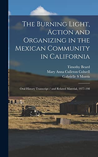 Stock image for The Burning Light, Action and Organizing in the Mexican Community in California: Oral History Transcript / and Related Material, 1977-198 for sale by California Books
