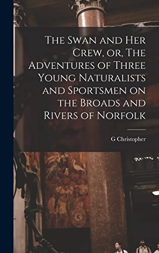 Imagen de archivo de The Swan and her Crew, or, The Adventures of Three Young Naturalists and Sportsmen on the Broads and Rivers of Norfolk a la venta por THE SAINT BOOKSTORE