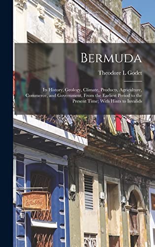 Beispielbild fr Bermuda: Its History, Geology, Climate, Products, Agriculture, Commerce, and Government, From the Earliest Period to the Present Time; With Hints to Invalids zum Verkauf von THE SAINT BOOKSTORE