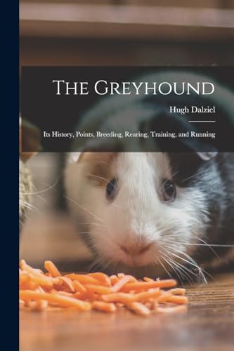 Stock image for The Greyhound; its History, Points, Breeding, Rearing, Training, and Running for sale by THE SAINT BOOKSTORE