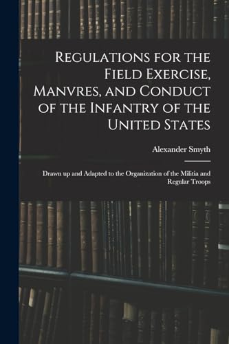 Stock image for Regulations for the Field Exercise, Manvres, and Conduct of the Infantry of the United States [microform] for sale by PBShop.store US