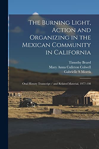 Imagen de archivo de The Burning Light, Action and Organizing in the Mexican Community in California: Oral History Transcript / and Related Material, 1977-198 a la venta por ALLBOOKS1