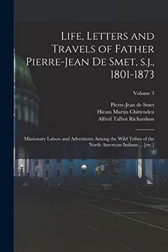 9781016361330: Life, Letters and Travels of Father Pierre-Jean de Smet, s.j., 1801-1873: Missionary Labors and Adventures Among the Wild Tribes of the North American Indians ... [etc.]; Volume 3