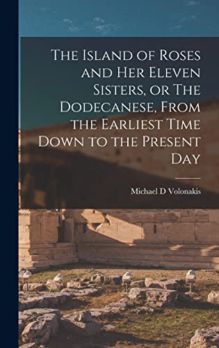 Imagen de archivo de The Island of Roses and her Eleven Sisters, or The Dodecanese, From the Earliest Time Down to the Present Day a la venta por GreatBookPrices