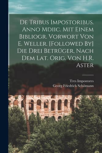 Imagen de archivo de De Tribus Impostoribus. Anno Mdiic. Mit Einem Bibliogr. Vorwort Von E. Weller. [Followed By] Die Drei Betr?ger, Nach Dem Lat. Orig. Von H.R. Aster a la venta por PBShop.store US