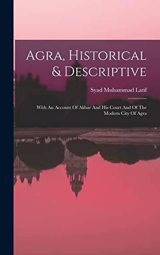 Stock image for Agra, Historical & Descriptive: With An Account Of Akbar And His Court And Of The Modern City Of Agra for sale by THE SAINT BOOKSTORE