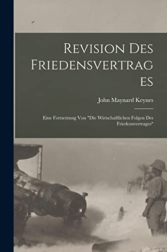 Beispielbild fr Revision Des Friedensvertrages: Eine Fortsetzung Von die Wirtschaftlichen Folgen Des Friedensvertrages zum Verkauf von THE SAINT BOOKSTORE