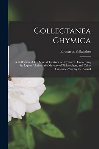 Stock image for Collectanea Chymica: A Collection of ten Several Treatises in Chymistry: Concerning the Liquor Alkahest, the Mercury of Philosophers, and Other Curiosities Worthy the Perusal for sale by THE SAINT BOOKSTORE