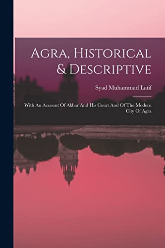 Stock image for Agra, Historical & Descriptive: With An Account Of Akbar And His Court And Of The Modern City Of Agra for sale by GreatBookPrices