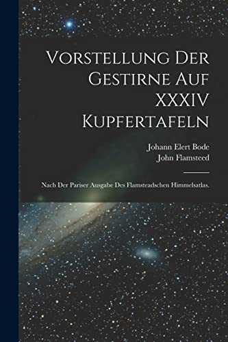 9781016367219: Vorstellung der Gestirne auf XXXIV Kupfertafeln: Nach der Pariser Ausgabe des Flamsteadschen Himmelsatlas.