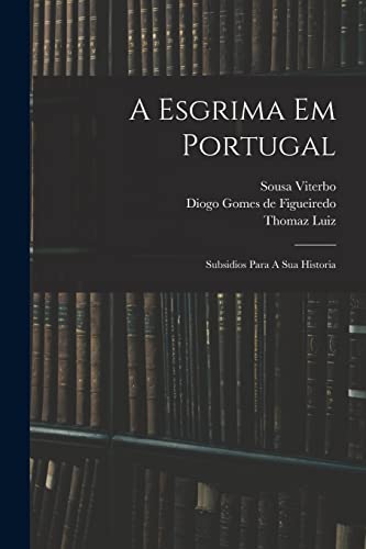 Imagen de archivo de A Esgrima Em Portugal: Subsidios Para A Sua Historia a la venta por THE SAINT BOOKSTORE