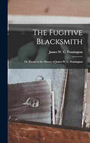 Imagen de archivo de The Fugitive Blacksmith; or, Events in the History of James W. C. Pennington a la venta por GreatBookPrices