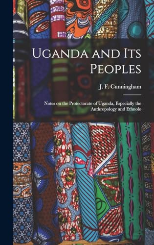 Stock image for Uganda and its Peoples; Notes on the Protectorate of Uganda, Especially the Anthropology and Ethnolo for sale by THE SAINT BOOKSTORE