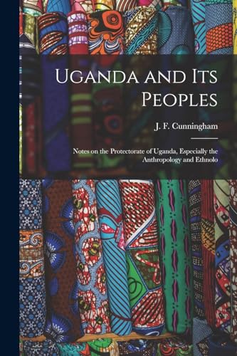 Stock image for Uganda and its Peoples; Notes on the Protectorate of Uganda, Especially the Anthropology and Ethnolo for sale by THE SAINT BOOKSTORE