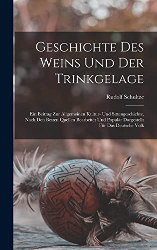 Imagen de archivo de Geschichte Des Weins Und Der Trinkgelage: Ein Beitrag Zur Allgemeinen Kultur- Und Sittengeschichte, Nach Den Besten Quellen Bearbeitet Und Popular Dargestellt Fur Das Deutsche Volk a la venta por THE SAINT BOOKSTORE