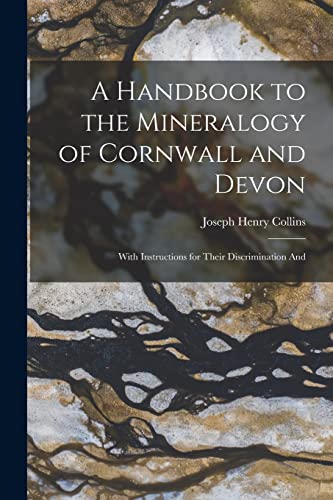 Stock image for A Handbook to the Mineralogy of Cornwall and Devon: With Instructions for Their Discrimination And for sale by THE SAINT BOOKSTORE