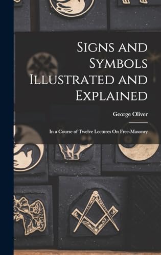 Stock image for Signs and Symbols Illustrated and Explained: In a Course of Twelve Lectures On Free-Masonry for sale by THE SAINT BOOKSTORE