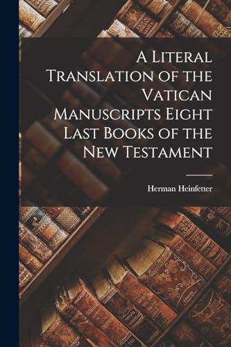 Imagen de archivo de A Literal Translation of the Vatican Manuscripts Eight Last Books of the New Testament a la venta por Chiron Media