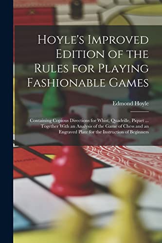 Stock image for Hoyle's Improved Edition of the Rules for Playing Fashionable Games: Containing Copious Directions for Whist, Quadrille, Piquet . Together With an Analysis of the Game of Chess and an Engraved Plate for the Instruction of Beginners for sale by THE SAINT BOOKSTORE
