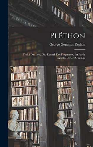 Stock image for Plethon: Traite Des Lois; Ou, Recueil Des Fragments, En Partie Inedits, De Cet Ouvrage for sale by THE SAINT BOOKSTORE