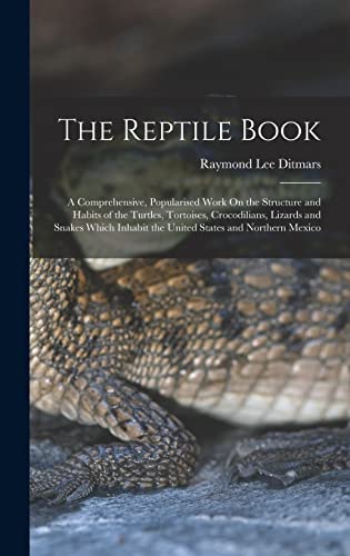 Stock image for The Reptile Book: A Comprehensive, Popularised Work On the Structure and Habits of the Turtles, Tortoises, Crocodilians, Lizards and Sna for sale by GreatBookPrices
