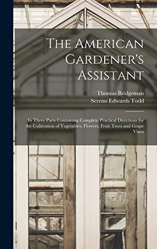 9781016400978: The American Gardener's Assistant: In Three Parts Containing Complete Practical Directions for the Cultivation of Vegetables, Flowers, Fruit Trees and Grape Vines