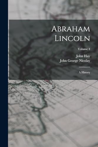 Imagen de archivo de Abraham Lincoln: A History; Volume 4 a la venta por GreatBookPrices
