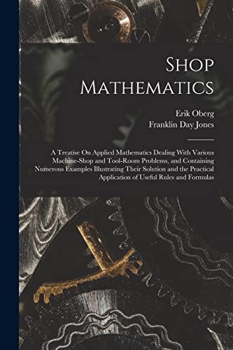 9781016403948: Shop Mathematics: A Treatise On Applied Mathematics Dealing With Various Machine-Shop and Tool-Room Problems, and Containing Numerous Examples ... Application of Useful Rules and Formulas