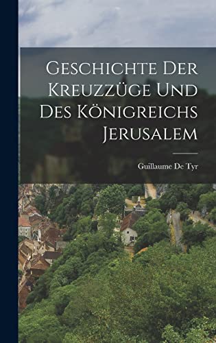 Imagen de archivo de Geschichte Der Kreuzzuge Und Des Koenigreichs Jerusalem a la venta por THE SAINT BOOKSTORE