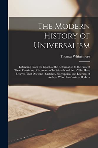Stock image for The Modern History of Universalism: Extending From the Epoch of the Reformation to the Present Time. Consisting of Accounts of Individuals and Sects W for sale by Chiron Media