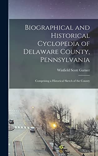 Beispielbild fr Biographical and Historical Cyclopedia of Delaware County, Pennsylvania: Comprising a Historical Sketch of the County zum Verkauf von THE SAINT BOOKSTORE