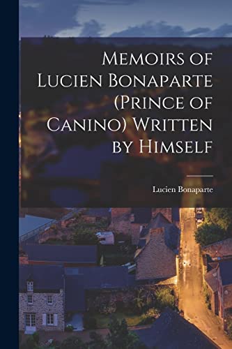 Stock image for Memoirs of Lucien Bonaparte (Prince of Canino) Written by Himself for sale by GreatBookPrices