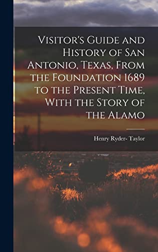 Stock image for Visitor's Guide and History of San Antonio, Texas, From the Foundation 1689 to the Present Time, With the Story of the Alamo for sale by THE SAINT BOOKSTORE