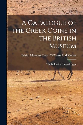 Stock image for A Catalogue of the Greek Coins in the British Museum: The Ptolomies, Kings of Egypt for sale by PBShop.store US