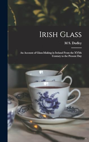 Imagen de archivo de Irish Glass: An Account of Glass-making in Ireland From the XVIth Century to the Present Day a la venta por THE SAINT BOOKSTORE