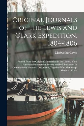 Imagen de archivo de Original Journals of the Lewis and Clark Expedition, 1804-1806; Printed From the Original Manuscripts in the Library of the American Philosophical Society and by Direction of its Committee on Historical Documents, Together With Manuscript Material of Lewi a la venta por PBShop.store US