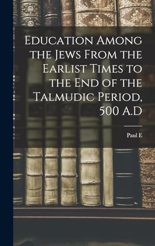 Stock image for Education Among the Jews From the Earlist Times to the end of the Talmudic Period, 500 A.D for sale by THE SAINT BOOKSTORE