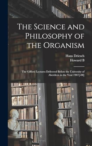 Beispielbild fr The Science and Philosophy of the Organism; the Gifford Lectures Delivered Before the University of Aberdeen in the Year 1907[-08] zum Verkauf von THE SAINT BOOKSTORE