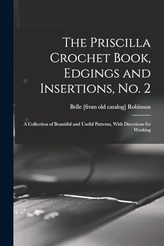 Stock image for The Priscilla Crochet Book, Edgings and Insertions, no. 2; a Collection of Beautiful and Useful Patterns, With Directions for Working for sale by PBShop.store US